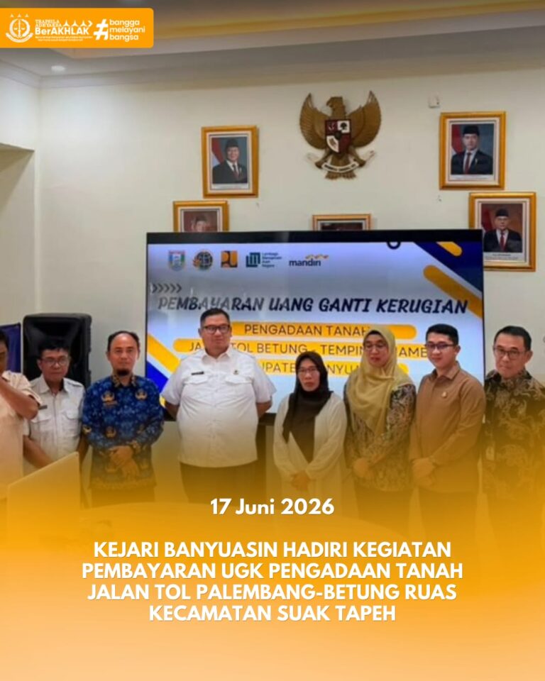 KEJARI BANYUASIN MENGHADIRI KEGIATAN PEMBAYARAN UANG GANTI KERUGIAN (UGK) PENGADAAN TANAH JALAN TOL PALEMBANG-BETUNG RUAS KECAMATAN SUAK TAPEH